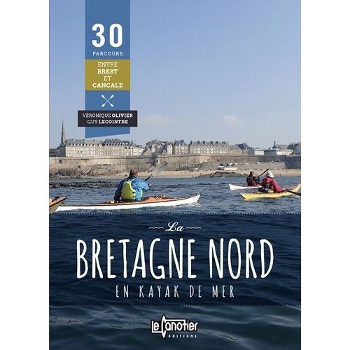 La Bretagne Nord En Kayak De Mer - 30 Parcours De Brest À Cancale