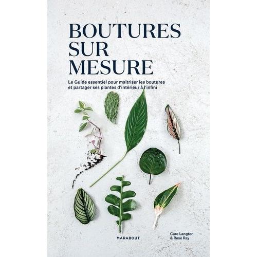Boutures Sur Mesure - Le Guide Essentiel Pour Maîtriser Les Boutures Et Partager Ses Plantes D'intérieur À L'infini