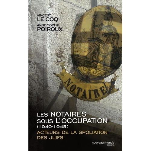 Les Notaires Sous L'occupation (1940-1945) - Acteurs De La Spoliation Des Juifs