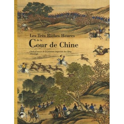 Les Très Riches Heures De La Cour De Chine - Chefs-D'oeuvre De La Peinture Impériale Des Qing 1662-1796