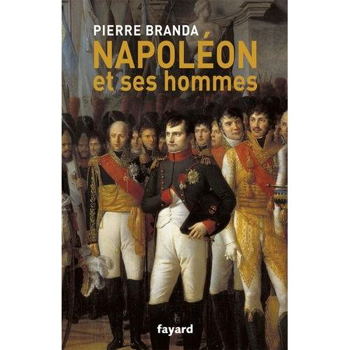 Napoléon Et Ses Hommes - La Maison De L'empereur 1804-1815