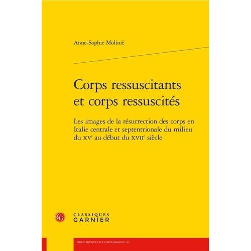 Corps Ressuscitants Et Corps Ressuscités - Les Images De La Résurrection Des Corps En Italie Centrale Et Septentrionale Du Milieu Du Xve Au Début Du Xviie Siècle