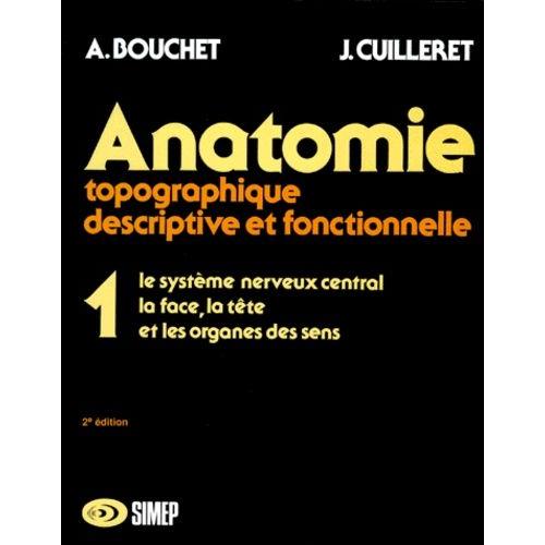 Anatomie Topographique, Descriptive Et Fonctionnelle - Tome 1, Le Système Nerveux Central, La Face, La Tête Et Les Organes Des Sens