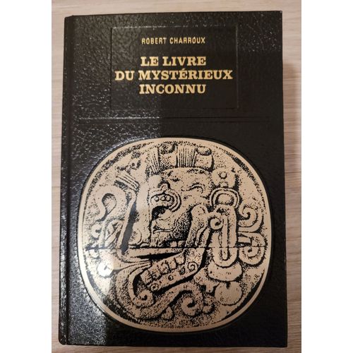 Livre Relié : Le Livre Du Mystérieux Inconnu De Robert Charroux Collection Bibliothèque Des Grandes Énigmes