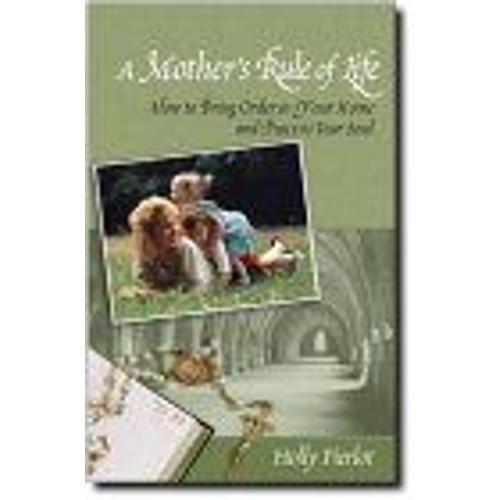 A Mother's Rule Of Life : How To Bring Order To Your Home And Peace To Your Soul