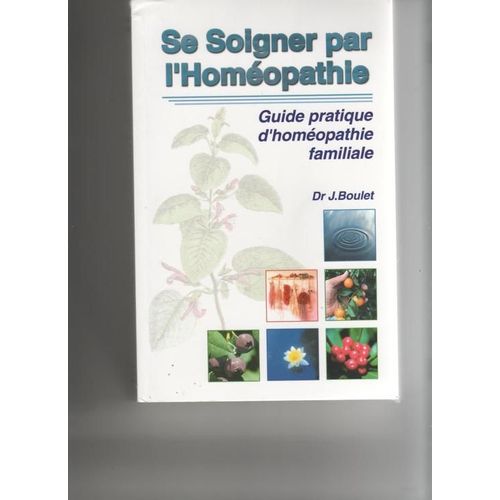 Se Soigner Par L'homéopathie - La Consultation, Le Médicament, Les Conseils Pratiques