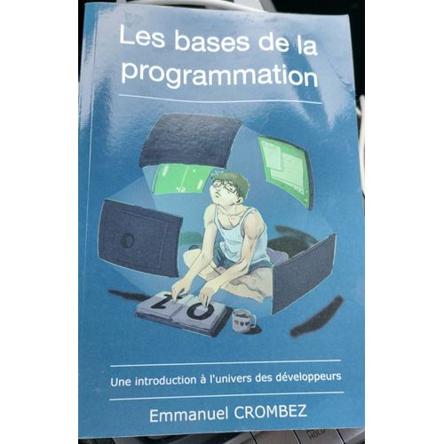 Les Bases De La Programmation. Une Introduction À L'univers Des Développeurs. Livre De Emmanuel Crombez