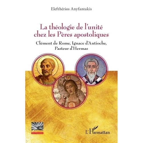 La Théologie De L'unité Chez Les Pères Apostoliques - Clément De Rome, Ignace D'antioche, Pasteur D'hermas