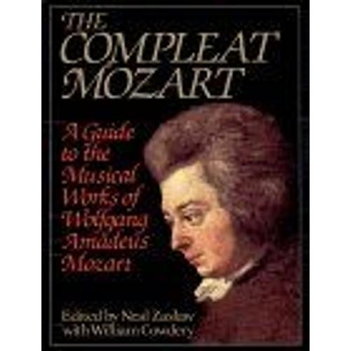 The Compleat Mozart : A Guide To The Musical Works Of Wolfgang Amadeus Mozart