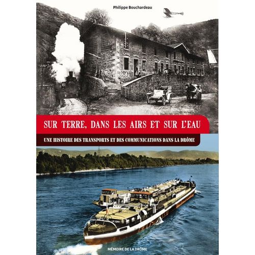Sur Terre, Dans Les Airs Et Sur L'Eau - Une Histoire Des Transports Et Des Communications Dans La DrôMe