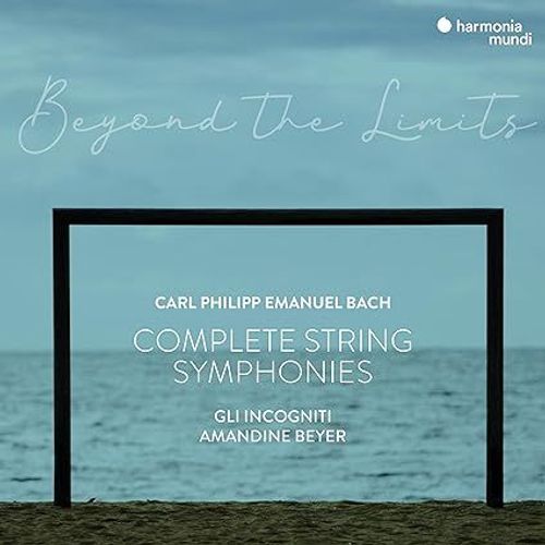Carl Philipp Emanuel Bach : Beyond The Limits = Au-Delà Des Limites : Symphonies Pour Cordes Par Gli Incogniti, Amandine Beyer