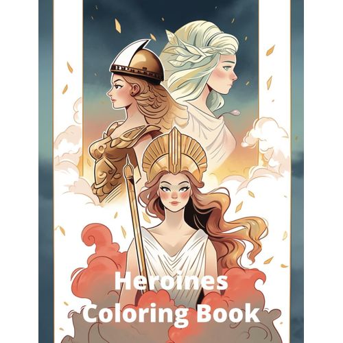 Heroines Ancient Mythologies Coloring Book: For Historians Of All Ages.