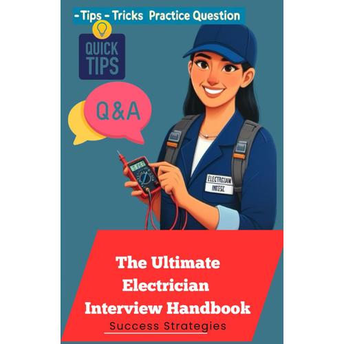 The Ultimate Electrician Interview Handbook: Qa Strategies, Mock Interviews, Role-Playing Exercises, And Sample Scenarios For Career Advancement