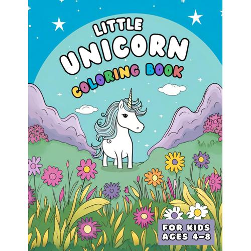 Little Unicorn Coloring Book: For Kids Ages 4-8: Fun For Girls And Boys | 40 Coloring Pages To Foster Creativity And Imagination And Motor Skills Development