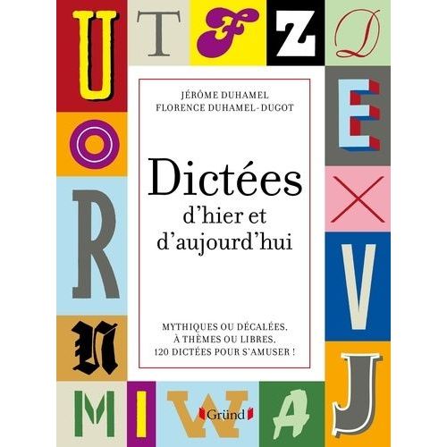 Dictées D'hier Et D'aujourd'hui - Mythiques Ou Décalées, À Thèmes Ou Libres, 120 Dictées Pour S'amuser !
