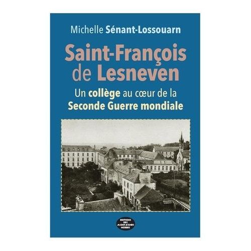 Saint-Francois De Lesneven - Un Collège Au Coeur De La Seconde Guerre Mondiale