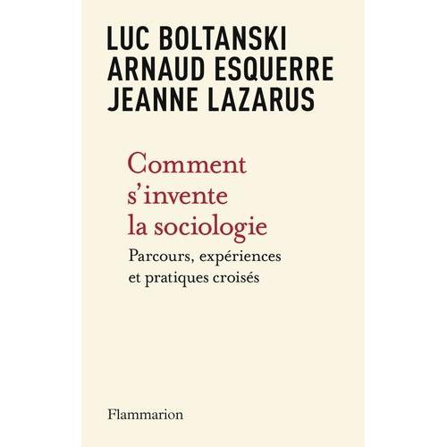 Comment S'invente La Sociologie - Parcours, Expériences Et Pratiques Croisés