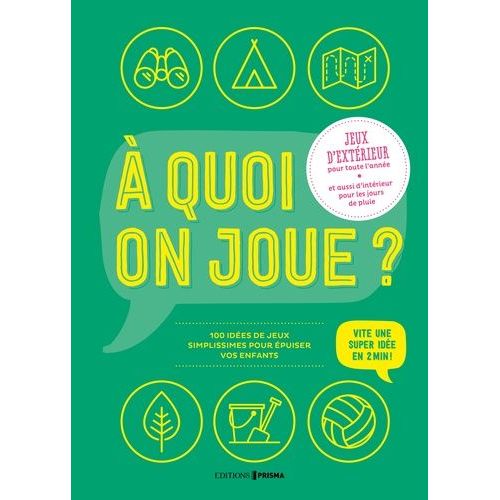 A Quoi On Joue ? - 100 Idées De Jeux Simplissimes Pour Fatiguer Vos Enfants