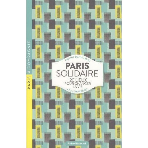 Paris Solidaire - 120 Lieux Pour Changer La Vie