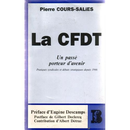 La Cfdt, Un Passé Porteur D'avenir - Pratiques Syndicales Et Débats Stratégiques Depuis 1946