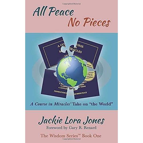 All Peace No Pieces: A Course In Miracles' Take On "The World" (The Wisdom Series)
