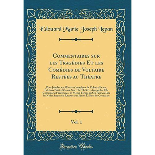 Commentaires Sur Les Tragédies Et Les Comédies De Voltaire Restées Au Théatre, Vol. 1: Pour Joindre Aux Uvres Completes De Voltaire Et Aux Éditions ... Facilement, En Méme Temps Qu'on Peut