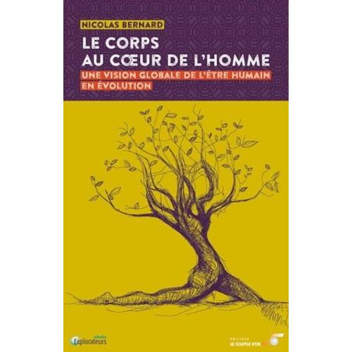 Le Corps Au Coeur De L'homme : Une Vision Globale De L'être Humain En Évolution