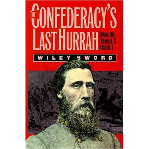 The Confederacy's Last Hurrah : Spring Hill, Franklin, And Nashville Modern War Studies