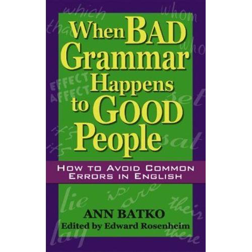 When Bad Grammar Happens To Good People : How To Avoid Common Errors In English