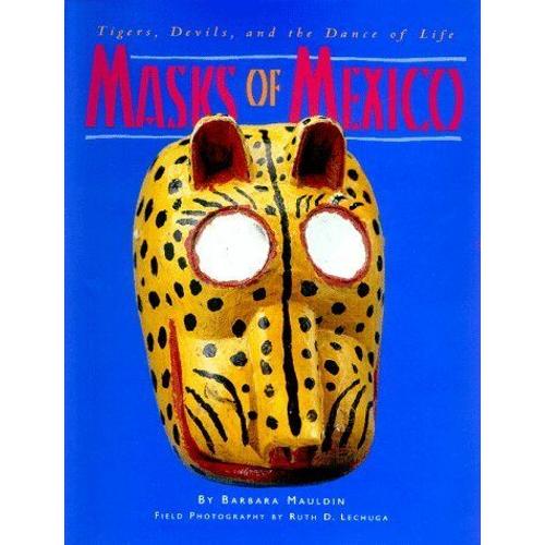Masks Of Mexico : Tigers, Devils, And The Dance Of Life