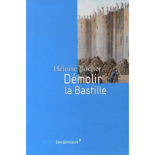 Démolir La Bastille - L'édification D'un Lieu De Mémoire