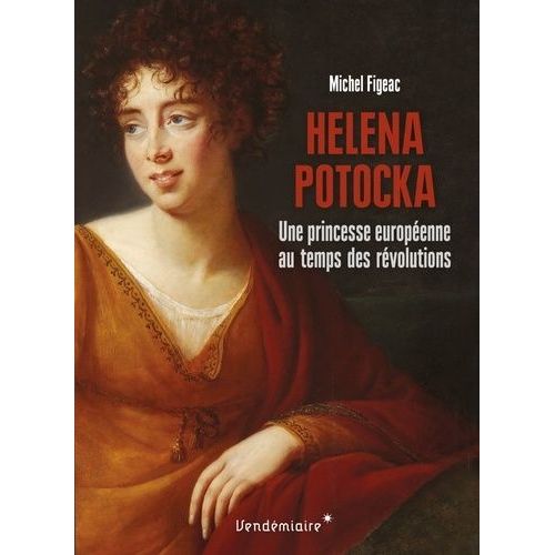 Helena Potocka - Une Princesse Européenne Au Temps Des Révolutions