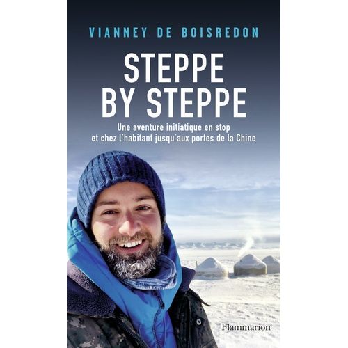 Steppe By Steppe - Une Aventure Initiatique En Stop Et Chez L?Habitant Jusqu?Aux Portes De La Chine