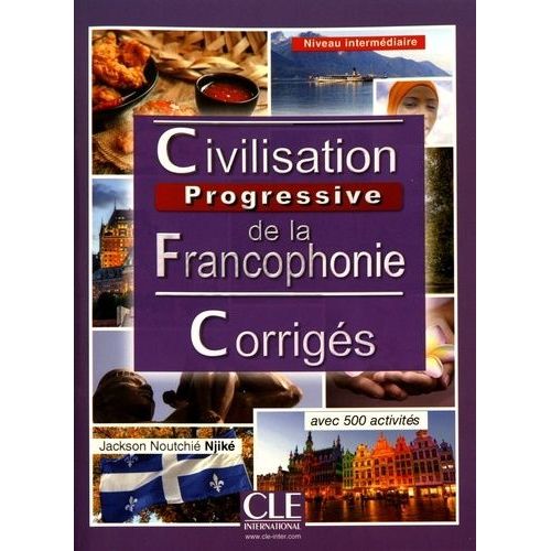 Civilisation Progressive De La Francophonie - Corrigés Niveau Intermédiaire Avec 500 Activités
