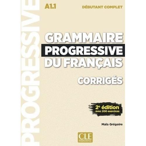 Grammaire Progressive Du Français A1.1 Débutant Complet - Corrigés Avec 200 Exercices