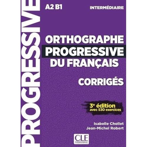 Orthographe Progressive Du Français Intermédiaire A2 B1 - Corrigés Avec 530 Exercices