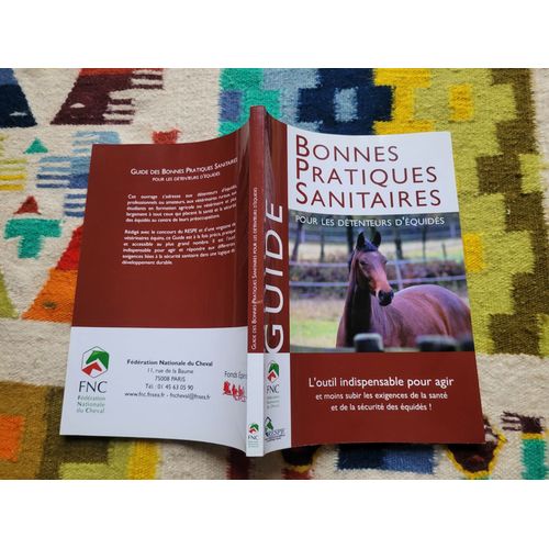 Guide Des Bonnes Pratiques Sanitaires Pour Les Détenteurs D'équidés. L'outil Indispensable Pour Agir Et Moins Subir Les Exigences De La Santé Et De La Sécurité Des Équidés !