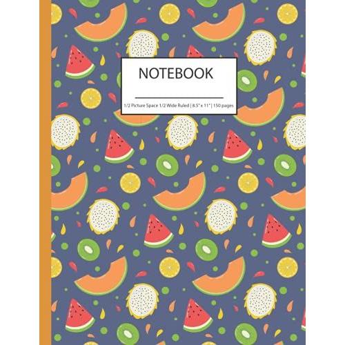 Primary Composition Notebook With Half Picture Space & Half Wide Ruled Per Page: 150 Pages - Colorful Fruits (Dragon Fruit, Watermelon, Kiwi, Lemon, Honey Dew Melon) Blue Cover 8.5 X 11