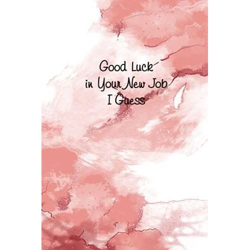 Good Luck In Your New Job I Guess: Funny Lined Notebook For Employees (Funny Office Journals)Size 6x9 Inches, 120 Lined Pages.