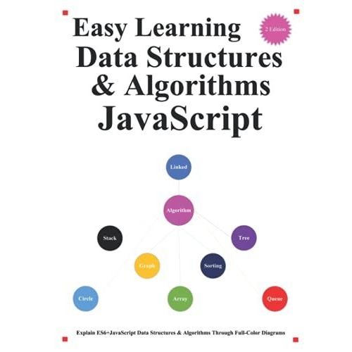 Easy Learning Data Structures & Algorithms Javascript (2 Edition): Explain Es6+Javascript Data Structures & Algorithms Through Full-Color Diagrams ... Patterns & Data Structures & Algorithms)