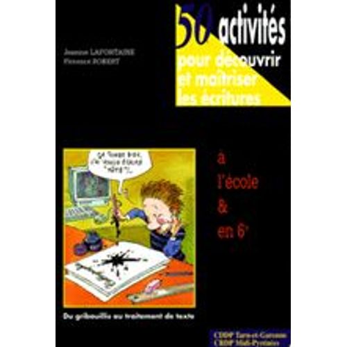 50 Activités Pour Découvrir Et Maîtriser Les Écritures À L'école Et En 6e - Du Gribouillis Au Traitement De Texte