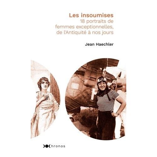 Les Insoumises - 18 Portraits De Femmes Exceptionnelles, De L'antiquité À Nos Jours