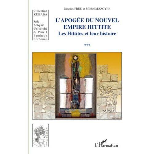 Les Hittites Et Leur Histoire - Tome 3, L'apogée Du Nouvel Empire Hittite