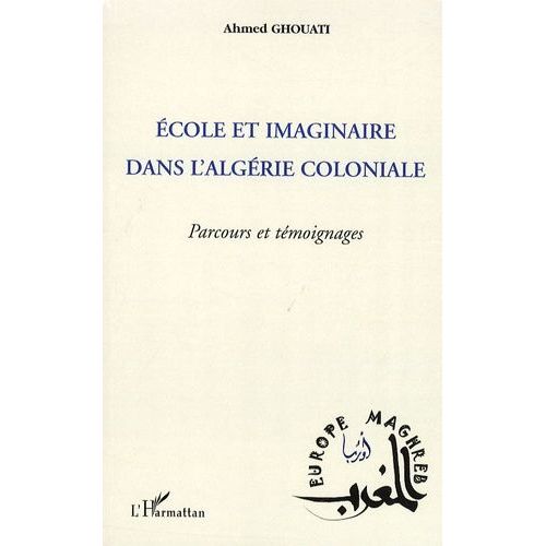 Ecole Et Imaginaire Dans L'algérie Coloniale - Parcours Et Témoignages