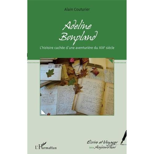 Adeline Bonpland - L'histoire Cachée D'une Aventurière Du Xixe Siècle