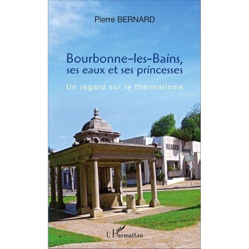 Bourbonne-Les-Bains, Ses Eaux Et Ses Princesses - Un Regard Sur Le Thermalisme