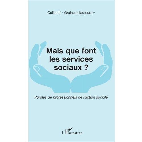 Mais Que Font Les Services Sociaux ? - Paroles De Professionnels De L'action Sociale