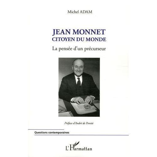Jean Monnet, Citoyen Du Monde - La Pensée D'un Précurseur