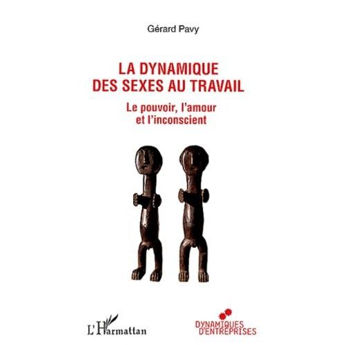 La Dynamique Des Sexes Au Travail - Le Pouvoir, L'amour Et L'inconscient