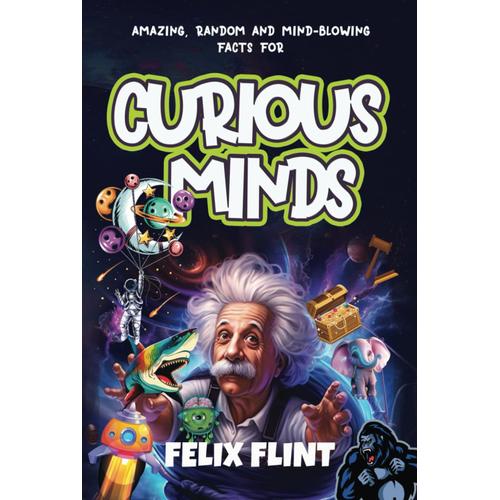 Amazing, Random And Mind-Blowing Facts For Curious Minds: Interesting Stories And Facts For Curious Minds - Learn About History, Pop Culture, Gaming, ... So Much More...... (Fascinating Facts Series)